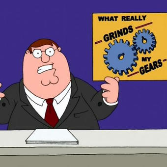 You Know What Really Grinds My Gears?